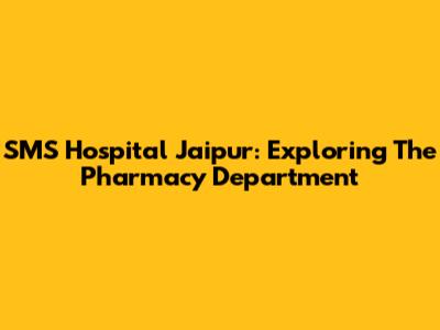 SMS Hospital Jaipur: Exploring The Pharmacy Department