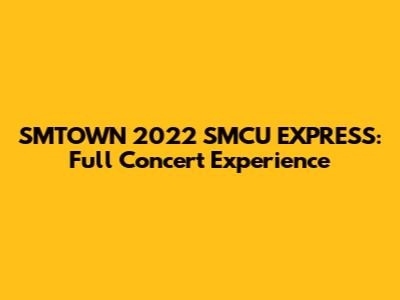 SMTOWN 2022 SMCU EXPRESS: Full Concert Experience