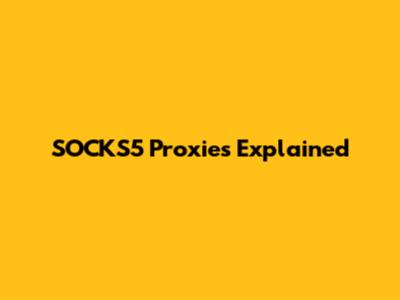 SOCKS5 Proxies Explained