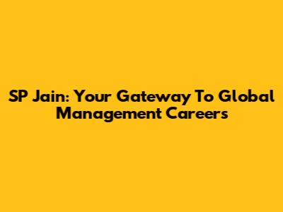 SP Jain: Your Gateway To Global Management Careers