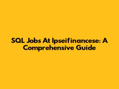 SQL Jobs At Ipseifinancese: A Comprehensive Guide