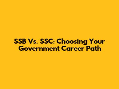 SSB Vs. SSC: Choosing Your Government Career Path