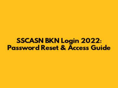 SSCASN BKN Login 2022: Password Reset & Access Guide