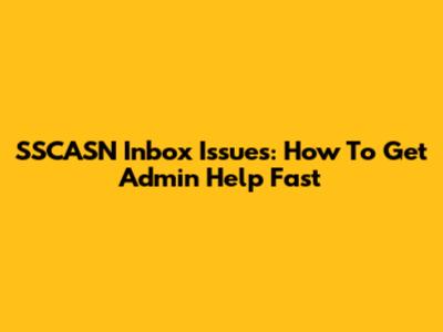 SSCASN Inbox Issues: How To Get Admin Help Fast