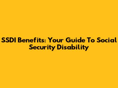 SSDI Benefits: Your Guide To Social Security Disability