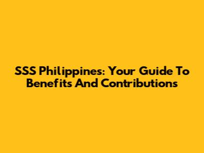 SSS Philippines: Your Guide To Benefits And Contributions