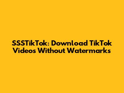 SSSTikTok: Download TikTok Videos Without Watermarks