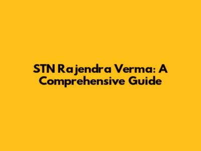 STN Rajendra Verma: A Comprehensive Guide