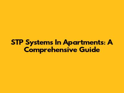 STP Systems In Apartments: A Comprehensive Guide