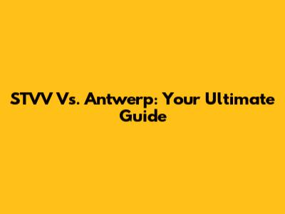 STVV Vs. Antwerp: Your Ultimate Guide