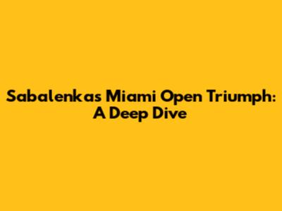 Sabalenka's Miami Open Triumph: A Deep Dive