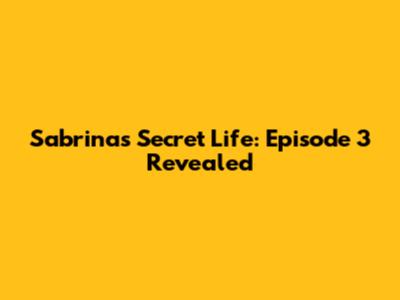 Sabrina's Secret Life: Episode 3 Revealed