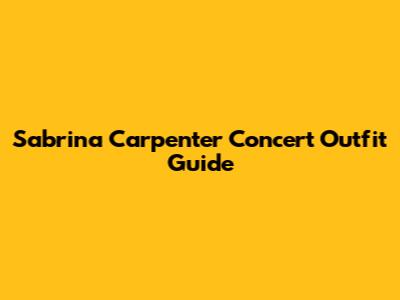 Sabrina Carpenter Concert Outfit Guide