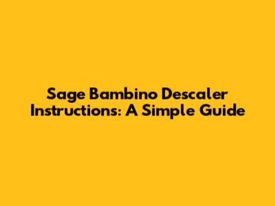 Sage Bambino Descaler Instructions: A Simple Guide