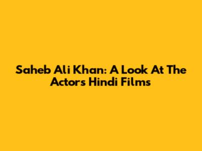 Saheb Ali Khan: A Look At The Actor's Hindi Films