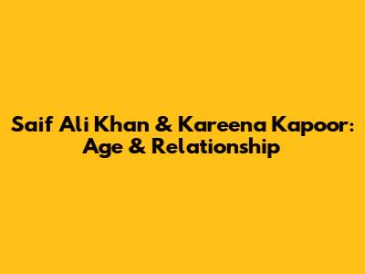 Saif Ali Khan & Kareena Kapoor: Age & Relationship