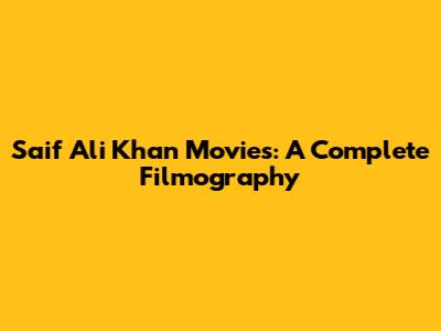 Saif Ali Khan Movies: A Complete Filmography