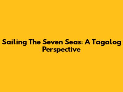 Sailing The Seven Seas: A Tagalog Perspective