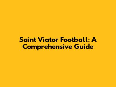 Saint Viator Football: A Comprehensive Guide