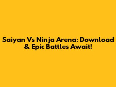 Saiyan Vs Ninja Arena: Download & Epic Battles Await!