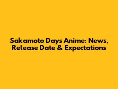 Sakamoto Days Anime: News, Release Date & Expectations