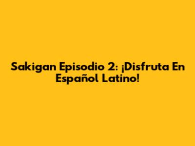 Sakigan Episodio 2: ¡Disfruta En Español Latino!