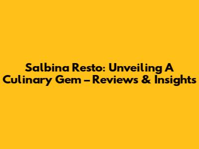 Salbina Resto: Unveiling A Culinary Gem – Reviews & Insights