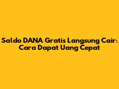 Saldo DANA Gratis Langsung Cair: Cara Dapat Uang Cepat