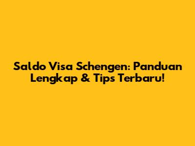 Saldo Visa Schengen: Panduan Lengkap & Tips Terbaru!