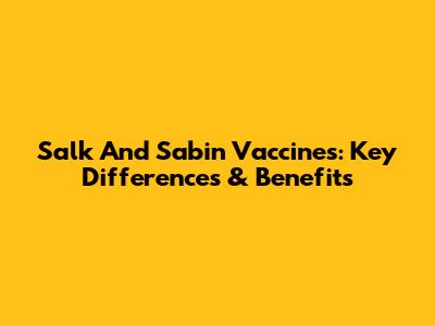 Salk And Sabin Vaccines: Key Differences & Benefits