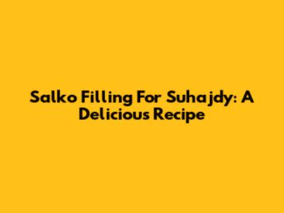 Salko Filling For Suhajdy: A Delicious Recipe