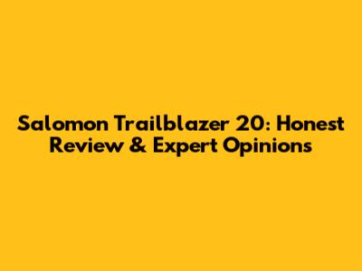 Salomon Trailblazer 20: Honest Review & Expert Opinions
