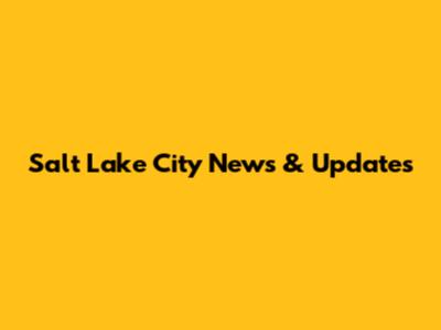 Salt Lake City News & Updates