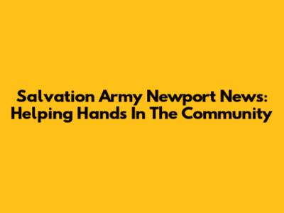 Salvation Army Newport News: Helping Hands In The Community
