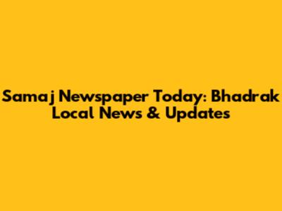 Samaj Newspaper Today: Bhadrak Local News & Updates