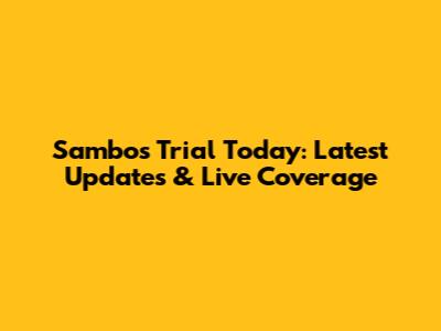 Sambo's Trial Today: Latest Updates & Live Coverage