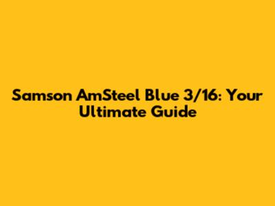 Samson AmSteel Blue 3/16: Your Ultimate Guide