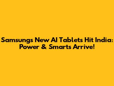 Samsung's New AI Tablets Hit India: Power & Smarts Arrive!