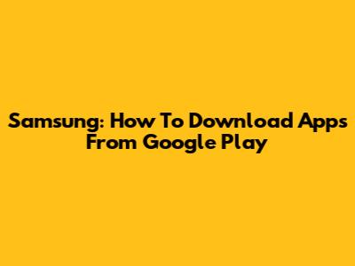 Samsung: How To Download Apps From Google Play