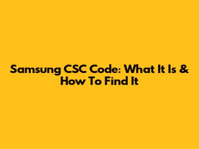 Samsung CSC Code: What It Is & How To Find It