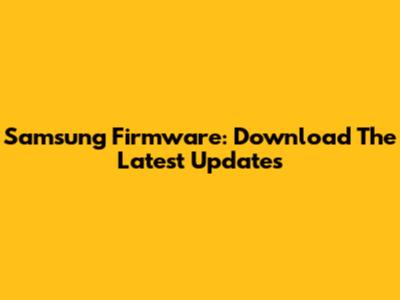 Samsung Firmware: Download The Latest Updates