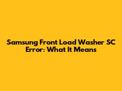 Samsung Front Load Washer SC Error: What It Means