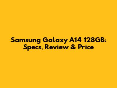 Samsung Galaxy A14 128GB: Specs, Review & Price