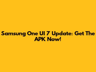 Samsung One UI 7 Update: Get The APK Now!