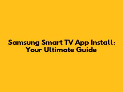 Samsung Smart TV App Install: Your Ultimate Guide