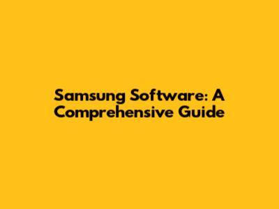 Samsung Software: A Comprehensive Guide