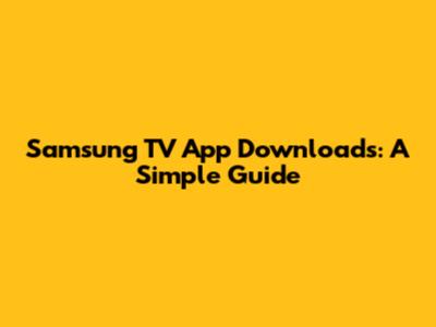 Samsung TV App Downloads: A Simple Guide