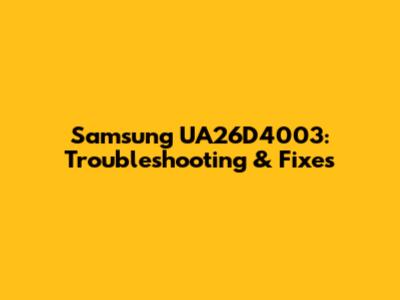 Samsung UA26D4003: Troubleshooting & Fixes