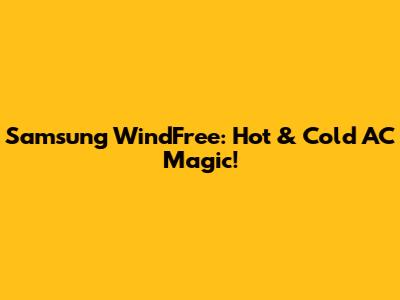 Samsung WindFree: Hot & Cold AC Magic!