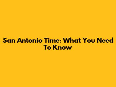 San Antonio Time: What You Need To Know